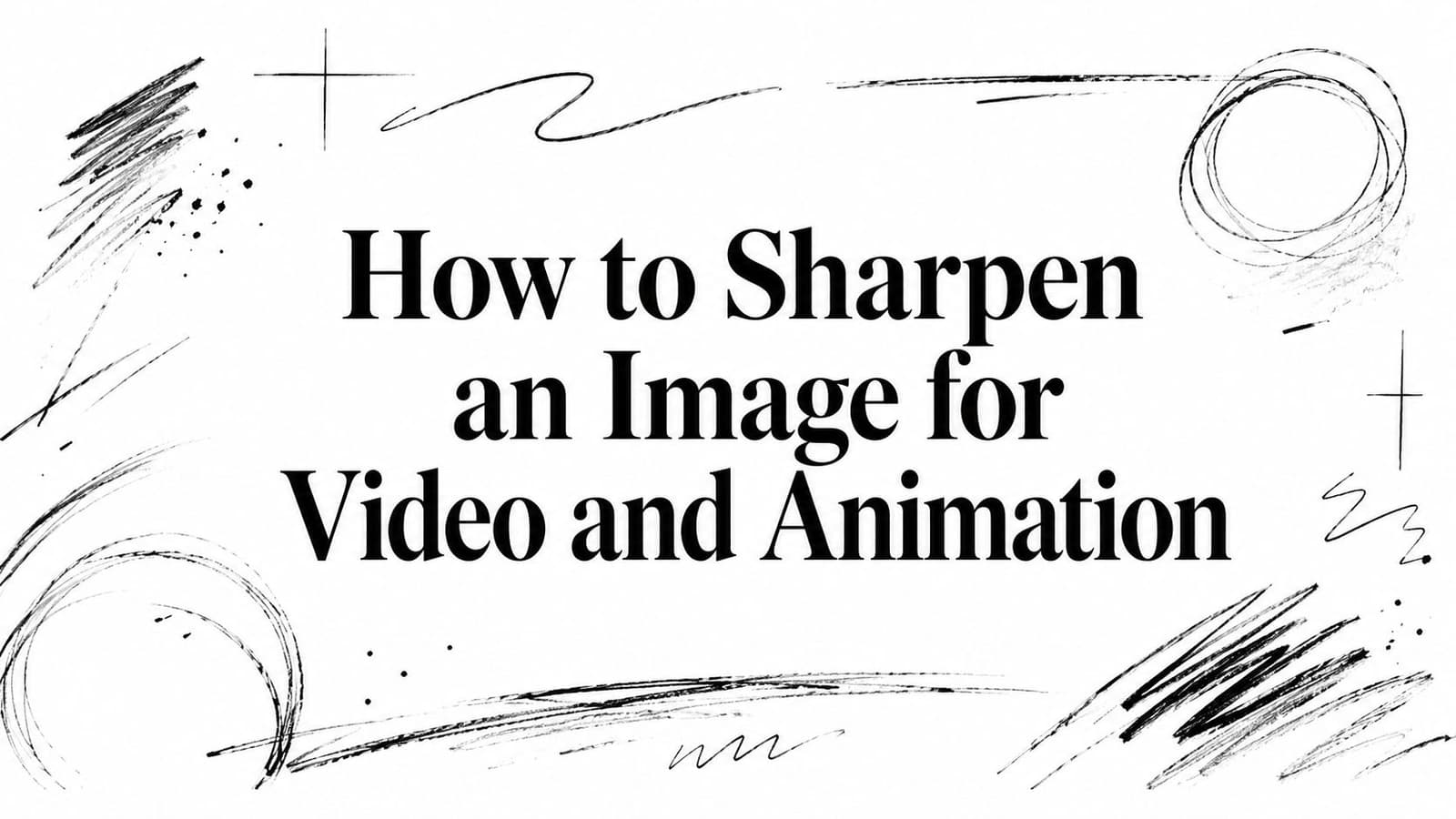 How to Sharpen an Image for Video and Animation