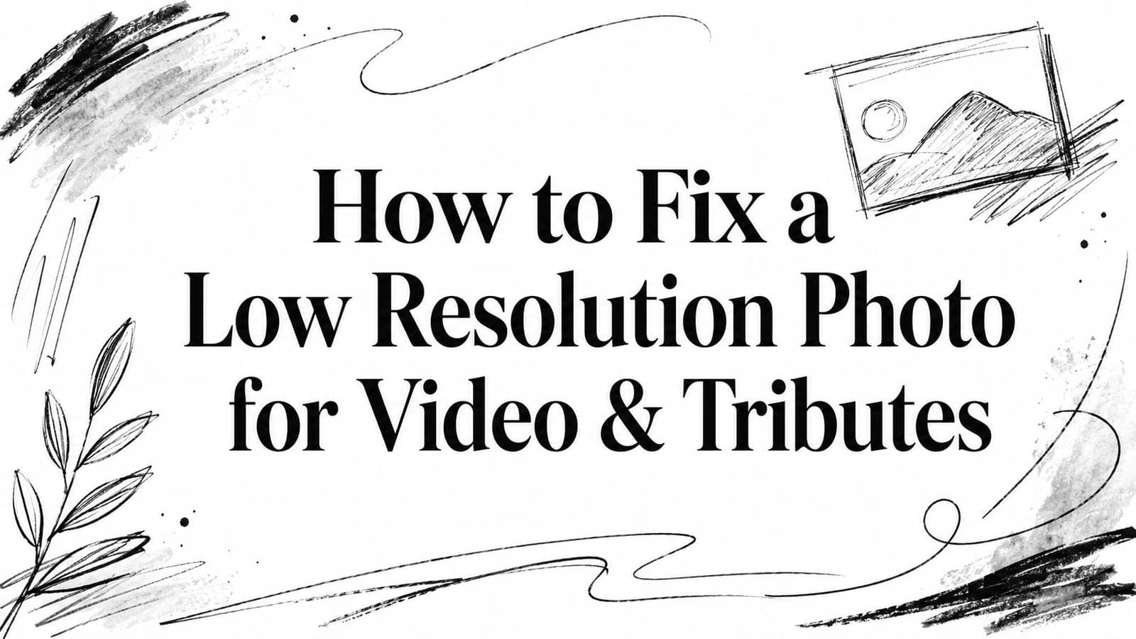 How to Fix a Low Resolution Photo for Video & Tributes